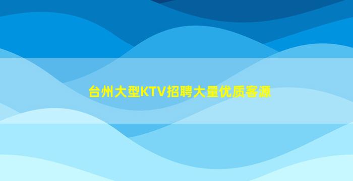 台州大型KTV招聘大量优质客源